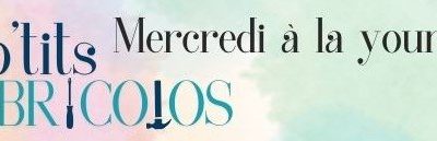 Les mercredis à la yourte « Les p&rsquo;tits bricolos »